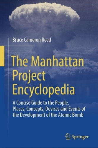 The Manhattan Project Encyclopedia: A Concise Guide to the People, Places, Concepts, Devices and Events of the Development of the Atomic Bomb. 2024 ed.