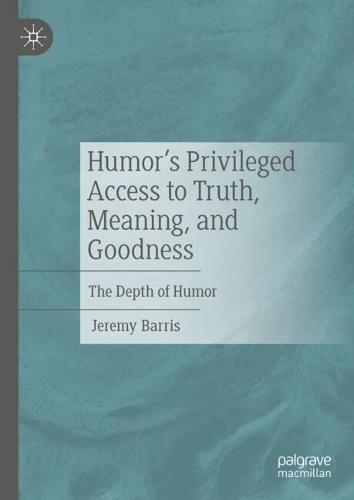 Humor's Privileged Access to Truth, Meaning, and Goodness