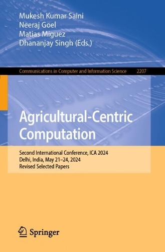 Agricultural-Centric Computation: Second International Conference, ICA 2024, Delhi, India, May 21-24, 2024, Revised Selected Papers. 2025 ed.