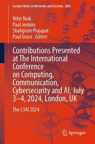 Contributions Presented at The International Conference on Computing, Communication, Cybersecurity and AI, July 3-4, 2024, London, UK: The C3AI 2024. 2025 ed.