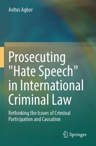 Prosecuting "Hate Speech" in International Criminal Law: Rethinking the Issues of Criminal Participation and Causation.
