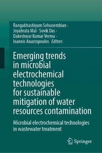 Emerging Trends in Microbial Electrochemical Technologies for Sustainable Mitigation of Water Resources Contamination: Microbial Electrochemical Technologies in Wastewater Treatment. 2024 ed.