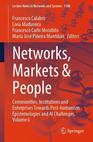 Networks, Markets & People: Communities, Institutions and Enterprises Towards Post-humanism Epistemologies and AI Challenges, Volume 6. 2024 ed.
