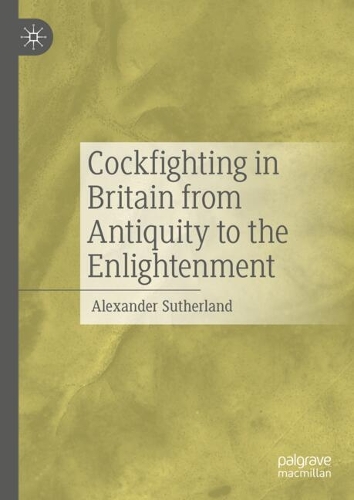 Cockfighting in Britain from Antiquity to the Enlightenment.