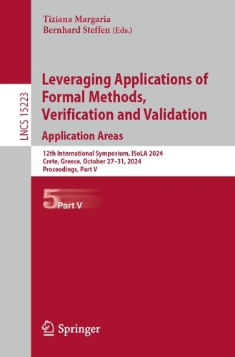 Leveraging Applications of Formal Methods, Verification and Validation. Application Areas: 12th International Symposium, ISoLA 2024, Crete, Greece, October 27-31, 2024, Proceedings, Part V. 2024 ed.