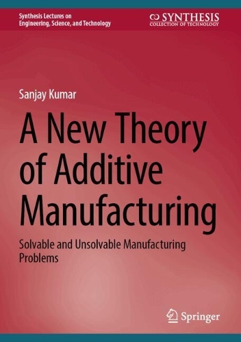 A New Theory of Additive Manufacturing: Solvable and Unsolvable Manufacturing Problems. 2024 ed.