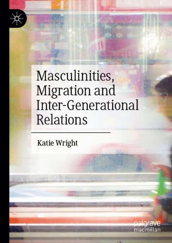 Masculinities, Migration and Inter-Generational Relations.