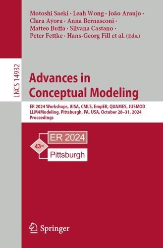 Advances in Conceptual Modeling: ER 2024 Workshops, AISA, CMLS, EmpER, QUAMES, JUSMOD, LLM4Modeling, Pittsburgh, PA, USA, October 28-31, 2024, Proceedings. 2024 ed.