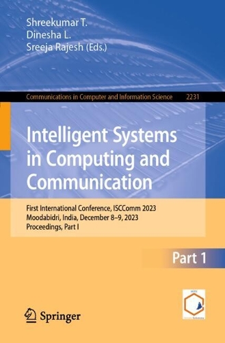 Intelligent Systems in Computing and Communication: First International Conference, ISCComm 2023, Moodabidri, India, December 8-9, 2023, Proceedings, Part I. 2024 ed.