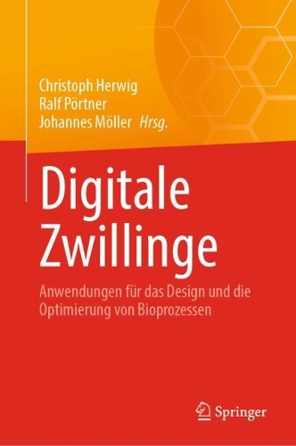 Digitale Zwillinge: Anwendungen fuer das Design und die Optimierung von Bioprozessen. 2024 ed.