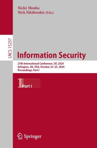 Information Security: 27th International Conference, ISC 2024, Arlington, VA, USA, October 23-25, 2024, Proceedings, Part I. 2024 ed.