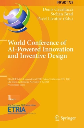 World Conference of AI-Powered Innovation and Inventive Design: 24th IFIP WG 5.4 International TRIZ Future Conference, TFC 2024, Cluj-Napoca, Romania, November 6-8, 2024, Proceedings, Part I.