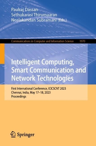 Intelligent Computing, Smart Communication and Network Technologies: First International Conference, ICICSCNT 2023, Chennai, India, May 17-18, 2023, Proceedings. 2024 ed.