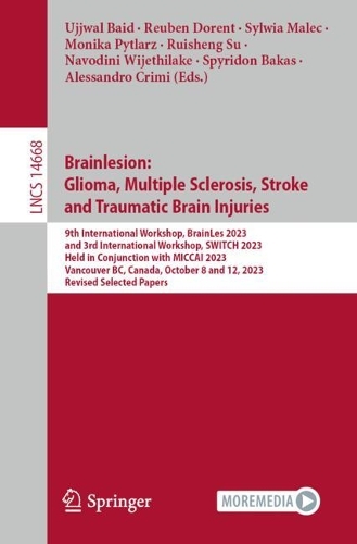 Brainlesion: Glioma, Multiple Sclerosis, Stroke and Traumatic Brain Injuries: 9th International Workshop, BrainLes 2023, and 3rd International Workshop, SWITCH 2023, Held in Conjunction with MICCAI 2023, Vancouver, BC, Canada, October 8 and 12, 2023, Revised Selected Papers. 2024 ed.