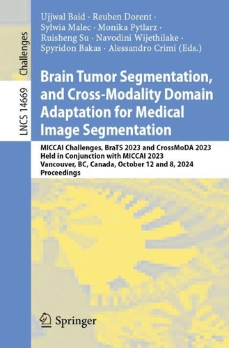 Brain Tumor Segmentation, and Cross-Modality Domain Adaptation for Medical Image Segmentation: MICCAI Challenges, BraTS 2023 and CrossMoDA 2023, Held in Conjunction with MICCAI 2023, Vancouver, BC, Canada, October 12 and 8, 2024, Proceedings. 2024 ed.