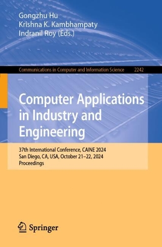 Computer Applications in Industry and Engineering: 37th International Conference, CAINE 2024, San Diego, CA, USA, October 21-22, 2024, Proceedings. 2024 ed.
