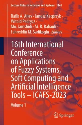 16th International Conference on Applications of Fuzzy Systems, Soft Computing and Artificial Intelligence Tools - ICAFS-2023: Volume 1. 2024 ed.