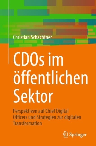 CDOs im oeffentlichen Sektor: Perspektiven auf Chief Digital Officers und Strategien zur digitalen Transformation. 2024 ed.