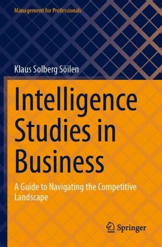Intelligence Studies in Business: A Guide to Navigating the Competitive Landscape.