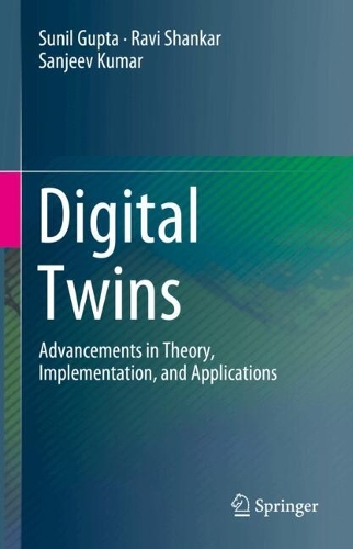 Digital Twins: Advancements in Theory, Implementation, and Applications. 2024 ed.