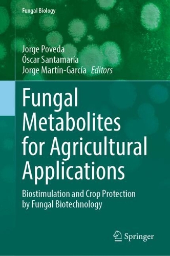 Fungal Metabolites for Agricultural Applications: Biostimulation and Crop Protection by Fungal Biotechnology. 2024 ed.