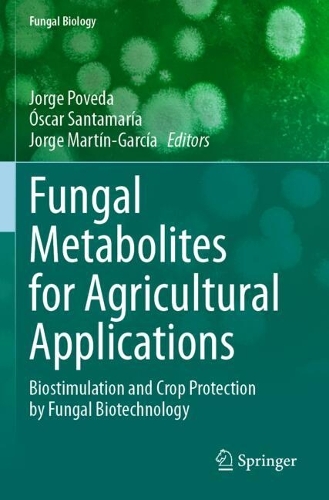 Fungal Metabolites for Agricultural Applications: Biostimulation and Crop Protection by Fungal Biotechnology.