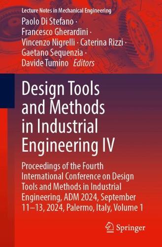 Design Tools and Methods in Industrial Engineering IV: Proceedings of the Fourth International Conference on Design Tools and Methods in Industrial Engineering, ADM 2024, September 11-13, 2024, Palermo, Italy, Volume 1. 2025 ed.