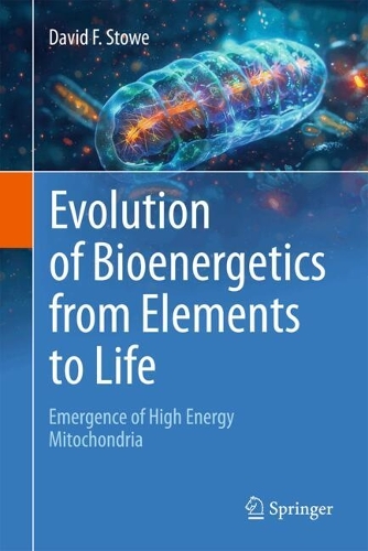 Evolution of Bioenergetics from Elements to Life: Emergence of High Energy Mitochondria. 2025 ed.
