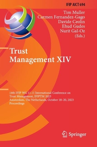 Trust Management XIV: 14th IFIP WG 11.11 International Conference on Trust Management, IFIPTM 2023, Amsterdam, The Netherlands, October 18-20, 2023, Proceedings.