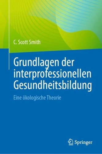 Grundlagen der interprofessionellen Gesundheitsbildung: Eine oekologische Theorie. 2025 ed.