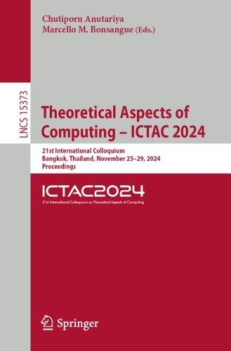 Theoretical Aspects of Computing - ICTAC 2024: 21st International Colloquium, Bangkok, Thailand, November 25-29, 2024, Proceedings. 2025 ed.