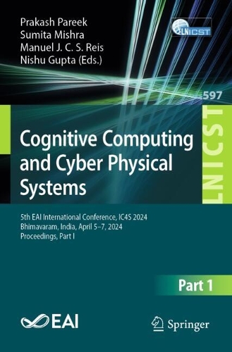 Cognitive Computing and Cyber Physical Systems: 5th EAI International Conference, IC4S 2024, Bhimavaram, India, April 5-7, 2024, Proceedings, Part-I. 2025 ed.