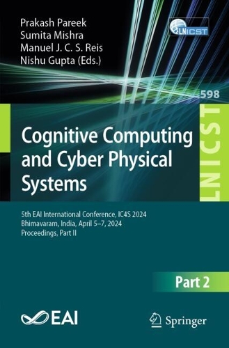 Cognitive Computing and Cyber Physical Systems: 5th EAI International Conference, IC4S 2024, Bhimavaram, India, April 5-7, 2024, Proceedings, Part II. 2025 ed.