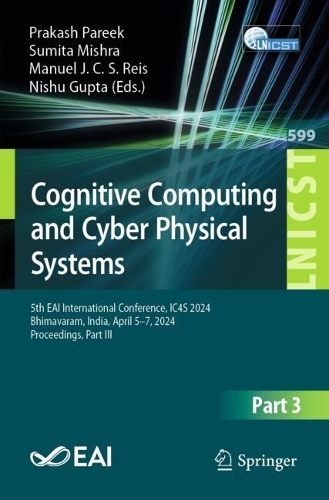 Cognitive Computing and Cyber Physical Systems: 5th EAI International Conference, IC4S 2024, Bhimavaram, India, April 5-7, 2024, Proceedings, Part III. 2025 ed.