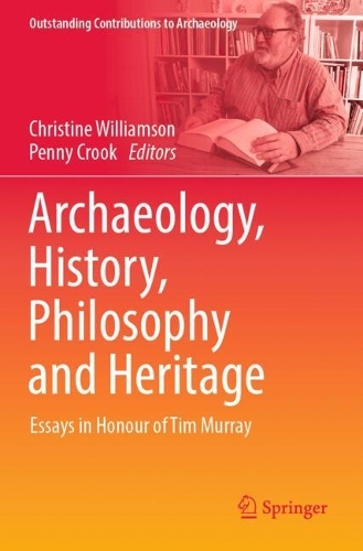 Archaeology, History, Philosophy and Heritage: Essays in Honour of Tim Murray.