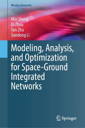 Modeling, Analysis, and Optimization for Space-Ground Integrated Networks. 2025 ed.