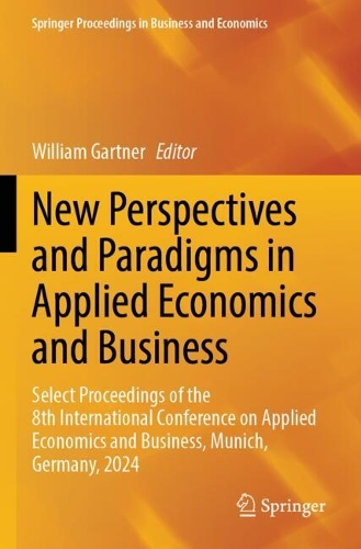 New Perspectives and Paradigms in Applied Economics and Business: Select Proceedings of the 8th International Conference on Applied Economics and Business, Munich, Germany, 2024.