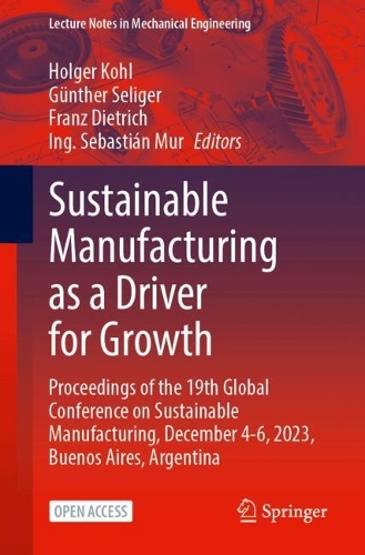 Sustainable Manufacturing as a Driver for Growth: Proceedings of the 19th Global Conference on Sustainable Manufacturing, December 4-6, 2023, Buenos Aires, Argentina. 2025 ed.