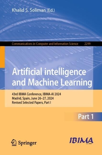 Artificial Intelligence and Machine Learning: 43rd IBIMA Conference, IBIMA-AI 2024, Madrid, Spain, June 26-27, 2024, Revised Selected Papers, Part-I. 2025 ed.