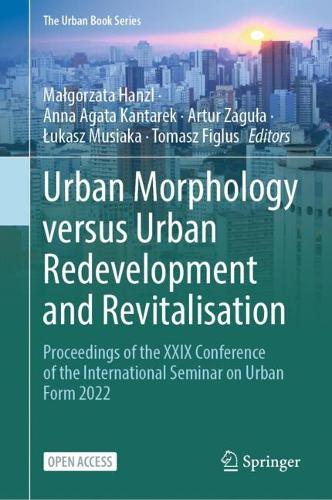 Urban Morphology versus Urban Redevelopment and Revitalisation: Proceedings of the XXIX Conference of the International Seminar on Urban Form 2022.
