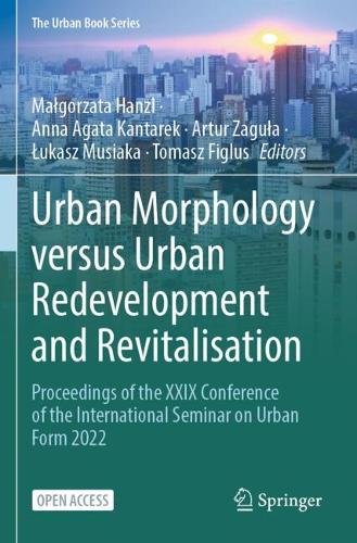 Urban Morphology versus Urban Redevelopment and Revitalisation: Proceedings of the XXIX Conference of the International Seminar on Urban Form 2022.