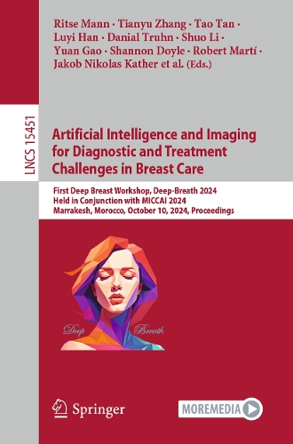 Artificial Intelligence and Imaging for Diagnostic and Treatment Challenges in Breast Care: First Deep Breast Workshop, Deep-Breath 2024, Held in Conjunction with MICCAI 2024, Marrakesh, Morocco, October 10, 2024, Proceedings.