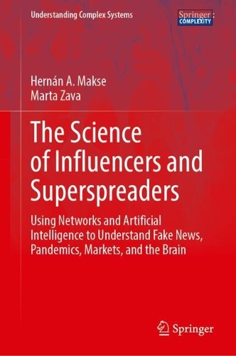 The Science of Influencers and Superspreaders: Using Networks and Artificial Intelligence to Understand Fake News, Pandemics, Markets, and the Brain.