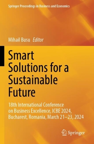 Smart Solutions for a Sustainable Future: 18th International Conference on Business Excellence, ICBE 2024, Bucharest, Romania, March 21-23, 2024.