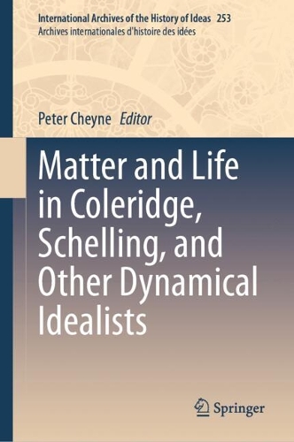 Matter and Life in Coleridge, Schelling, and Other Dynamical Idealists.