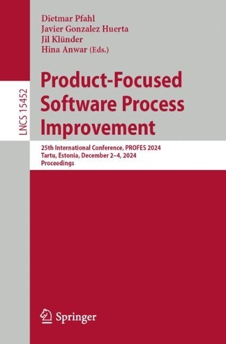 Product-Focused Software Process Improvement: 25th International Conference, PROFES 2024, Tartu, Estonia, December 2-4, 2024, Proceedings.