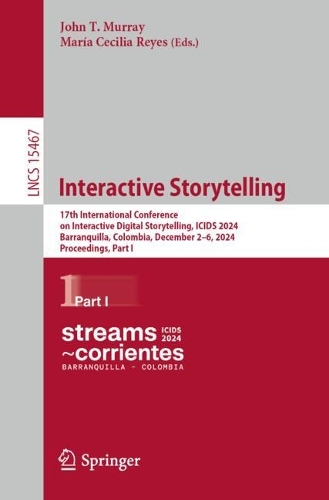 Interactive Storytelling: 17th International Conference on Interactive Digital Storytelling, ICIDS 2024, Barranquilla, Colombia, December 2-6, 2024, Proceedings, Part I.