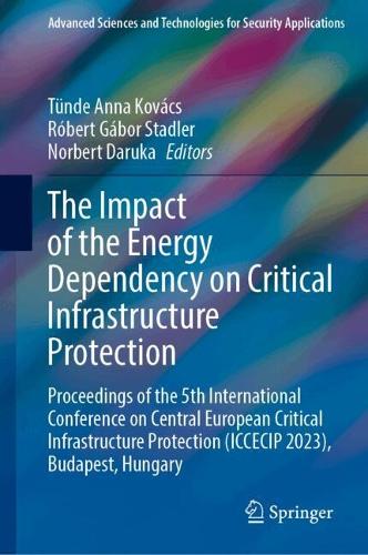 The Impact of the Energy Dependency on Critical Infrastructure Protection: Proceedings of the 5th International Conference on Central European Critical Infrastructure Protection (ICCECIP 2023), Budapest, Hungary.