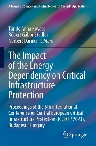 The Impact of the Energy Dependency on Critical Infrastructure Protection: Proceedings of the 5th International Conference on Central European Critical Infrastructure Protection (ICCECIP 2023), Budapest, Hungary.