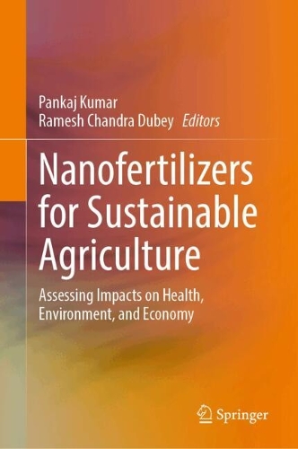Nanofertilizers for Sustainable Agriculture: Assessing Impacts on Health, Environment, and Economy.
